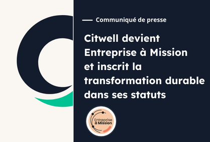 Citwell devient Entreprise à Mission et inscrit la transformation durable dans ses statuts